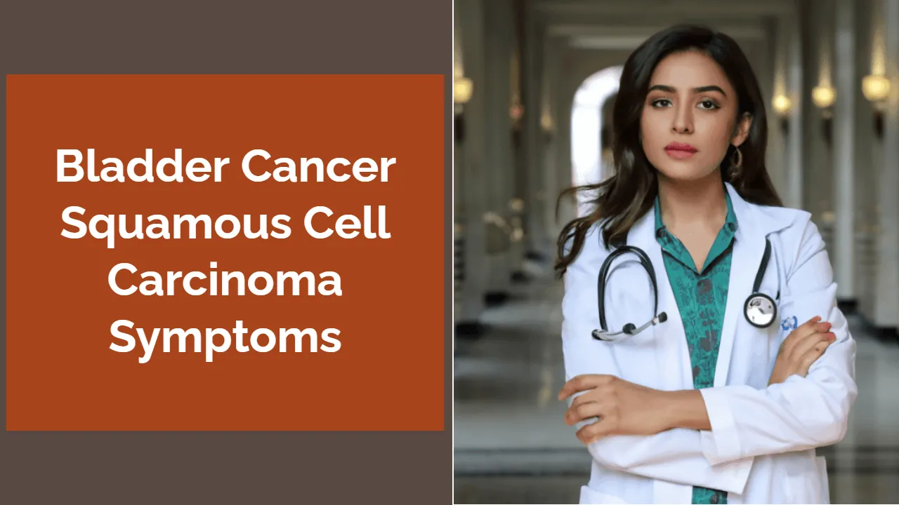 Bladder Cancer Squamous Cell Carcinoma Symptoms: Early Detection and Diagnosis
