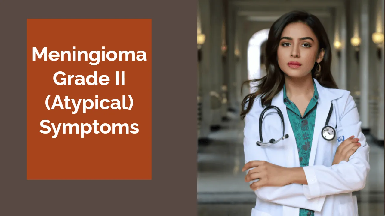 Meningioma Grade II (Atypical) Symptoms: A Comprehensive Guide