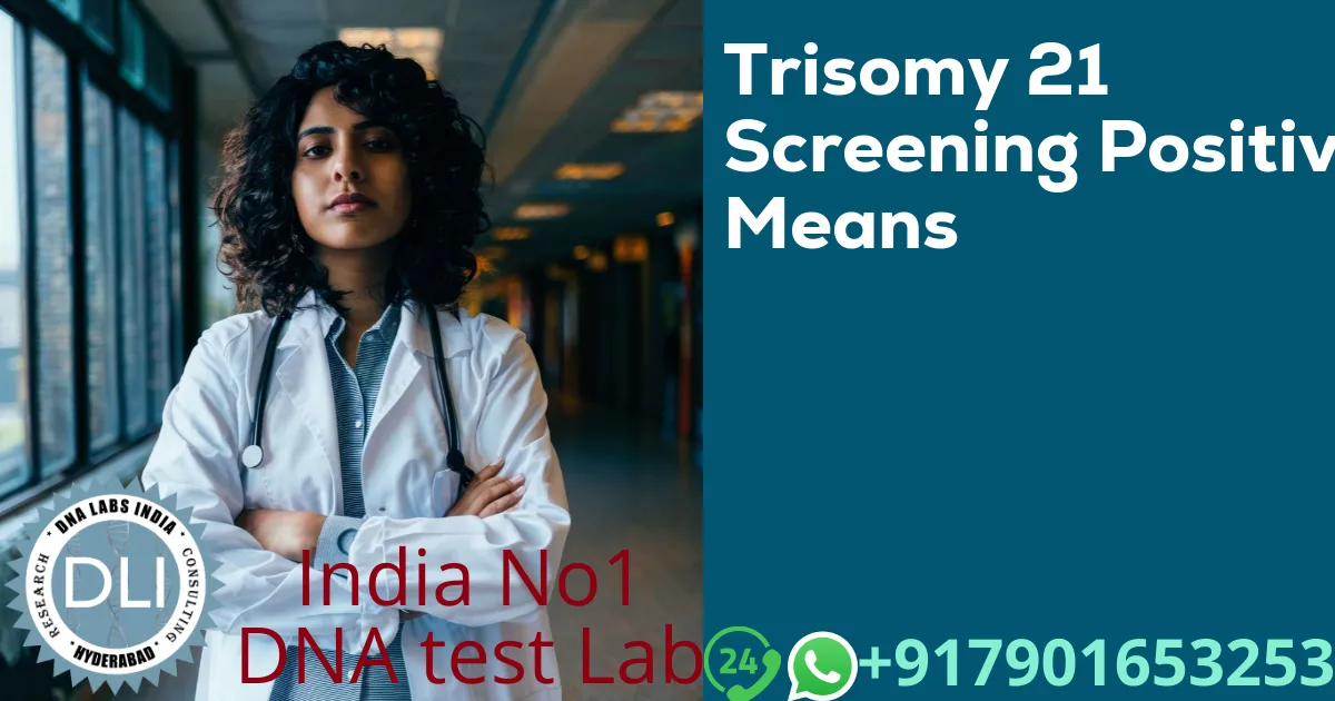 Trisomy 21 Screening Positive: What It Means and Next Steps